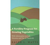 Ralph L. Watts A Fertility Program for Growing Vegetables - With Inf (Tascabile)
