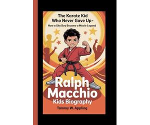 RALPH MACCHIO KIDS BIOGRAPHY: The Karate Kid Who Never Gave Up-How a Shy Boy Became a Movie Legend