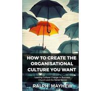 Ralph Mayhew How To Create The Organisational Culture You Want (Tascabile)