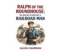 Ralph of the Roundhouse: Or, Bound to Become a Railroad Man