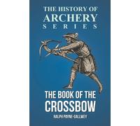 Ralph Payne-Gallwey Hora The Book of the Crossbow (History of Archer (Tascabile)