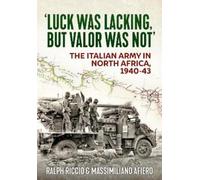 'luck Was Lacking, but Valour Was Not': The Italian Army in North Africa, 1940-43