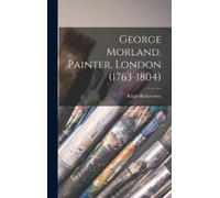 Ralph Richardson George Morland, Painter, London (1763-1804) (Copertina rigida)