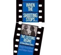 When the Shooting Stops… the Cutting Begins: A Film Editor's Story