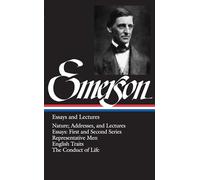Ralph Waldo Emerson: Essays and Lectures (LOA #15): Nature; Addresses, and Lectures / Essays: First and Second Series / Representative Men / English Traits / The Conduct of Life: 1