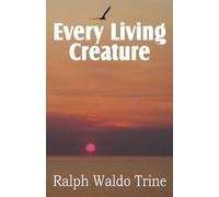 Ralph Waldo Tri Every Living Creature, Heart-Training Through the An (Tascabile)