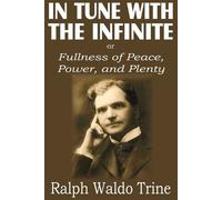 Ralph Waldo Tri In Tune with the Infinite or Fullness of Peace, Powe (Tascabile)