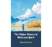 Ralph Waldo Trine The Higher Powers of Mind and Spirit (Tascabile)
