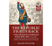 Ralph Weaver The Republic Fights Back: The Franco-German War 1870-18 (Tascabile)