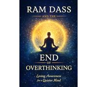 Ram Dass and the End of Overthinking: Loving Awareness for a Quieter Mind
