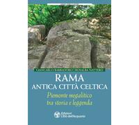Rama antica città celtica. Piemonte megalitico tra storia e legge