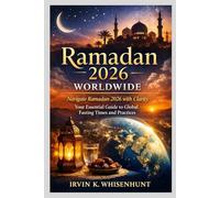 RAMADAN 2026 WORLDWIDE: Navigate Ramadan 2026 with Clarity Your Essential Guide to Global Fasting Times and Practices