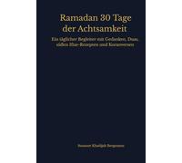 Ramadan - 30 Tage der Achtsamkeit: Ein täglicher Begleiter mit Gedanken, Duas, süßen Iftar-Rezepten und Koranversen