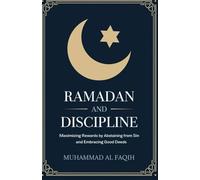 Ramadan and Discipline: Maximizing Rewards by Abstaining from Sin and Embracing Good Deeds