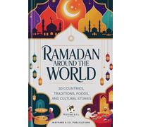 Ramadan Around the World: 30 Countries, Traditions, Foods, and Cultural Stories