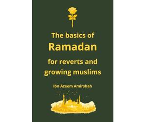 Ramadan basics for Reverts: A guide for New and developing Muslims | 6 x 9 Inchen, 72 pages | Including a glossary on many Islamic concepts and terminologies designed for Reverts and beginners