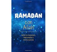 RAMADAN con Allah MESE DI DIGIUNO, PREGHIERA E INVOCAZIONI: Diario per i musulmani di tutte le età
