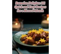 Ramadan Delights: 101 Quick and Easy Recipes for a Blessed Month
