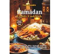 Ramadan Family Cookbook: 150+ Nutritious Iftar, Suhoor, and Eid Recipes for Happy Family Gatherings