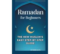 RAMADAN FOR BEGINNERS: THE NEW MUSLIM’S EASY STEP-BY-STEP GUIDE