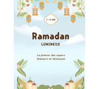 Ramadan Lumineux - Le planner des supers Jeûneurs et Jeûneuses (7-11 ans): Un carnet pour accompagner les enfants dans la découverte du Ramadan avec douceur, sens et joie.