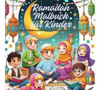 Ramadan Malbuch für Kinder: 30 Tage Kreativität, Dankbarkeit und gute Taten - Ein spielerisches Malbuch für Kinder, um den Ramadan bewusst zu erleben. ... die perfekte Vorfreude auf den Fastenmonat!