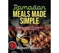 Ramadan Meals Made Simple: Healthy & Affordable Global Recipes for Iftar and Suhoor
