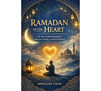 RAMADAN OF THE HEART: A 30-Day Guided Journal for Reflection, Healing, and Spiritual Renewal