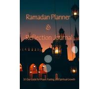 Ramadan Planner & Reflection Journal: 30-Day Guide for Prayer, Fasting, and Spiritual Growth