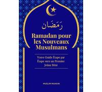 Ramadan pour les Nouveaux Musulmans: Votre Guide Étape par Étape vers un Premier Jeûne Béni