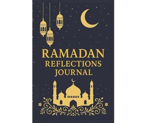 Ramadan Reflections Journal: A 30-Day Ramadan Planner and Guided Notebook for Reflections, Intentions, Gratitude, and Worship.
