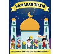 Ramadan to Eid: A Good Deed Tracker Coloring & Activity Book for Kids.: 30 Days of Kindness, Creativity & Learning Through Fun Activities! An interactive Islamic book.