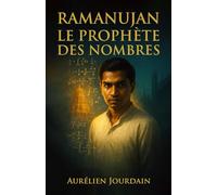 Ramanujan le Prophète des Nombres: Comment un génie inspiré par une déesse a percé les secrets du cosmos