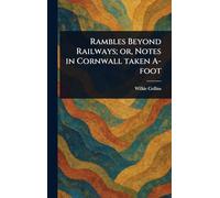Rambles Beyond Railways; or, Notes in Cornwall Taken A-foot