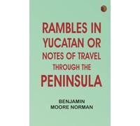 Rambles in Yucatan or, Notes of Travel Through the Peninsula