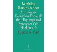 Rambling Reminiscences: An Intimate Excursion Through the Highways and Byways of Old Hackensack