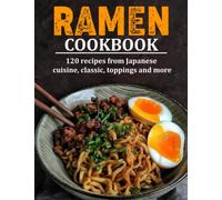 RAMEN COOKBOOK: 120 recipes from Japanese cuisine, classic, toppings and more