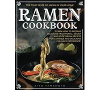 Ramen Cookbook: The True Taste of Japan in your Home | Learn how to prepare delicious traditional, vegan and vegetarian recipes for a unique culinary experience!
