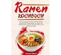 Ramen Kochbuch: Einfach japanisch kochen mit klassischen Rezepten für Nudelsuppen aus Japan. Mit authentischen Zutaten, kreativen Ideen und hilfreichen Tipps.