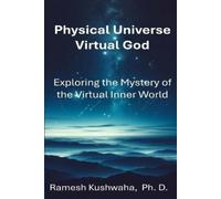 Ramesh Kushwaha Physical Universe - Virtual God (Tascabile)