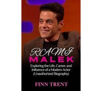 Rami Malek: Exploring the Life, Career, and Influence of a Modern Actor (Unauthorized Biography)