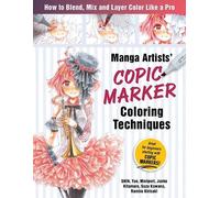 Manga Artists Copic Marker Coloring Techniques: Learn How to Blend, Mix and Layer Color Like a Pro