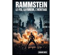 Rammstein : le feu, la fureur, l'héritage: Une plongée profonde dans le groupe qui a redéfini le metal et révolutionné la scène