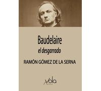 Ramón Gómez de la Serna Baudelaire, el desgarrado