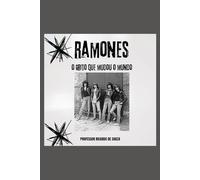 Ramones: O Grito Que Mudou o Mundo
