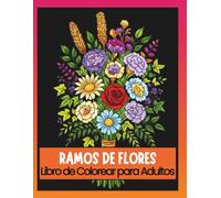 RAMOS DE FLORES - Libro de colorear para adultos: 50 diseños florales para relajarte y aliviar el estrés.