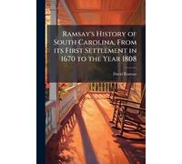 Ramsay's History of South Carolina, From its First Settlement in 1670 to the Year 1808