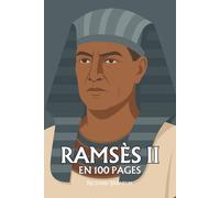 Ramsès II : ses plus grands exploits en 100 pages: Le pharaon solaire qui grava sa gloire dans la pierre pour défier la mort et le temps.