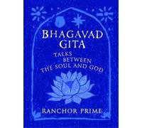 Bhagavad Gita: Talks Between the Soul and God by Ranchor Prime