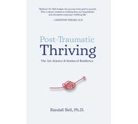 Randall Bell Post-Traumatic Thriving: The Art, Science, & Sto (Copertina rigida)